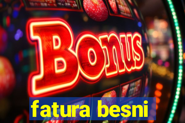 fatura besni